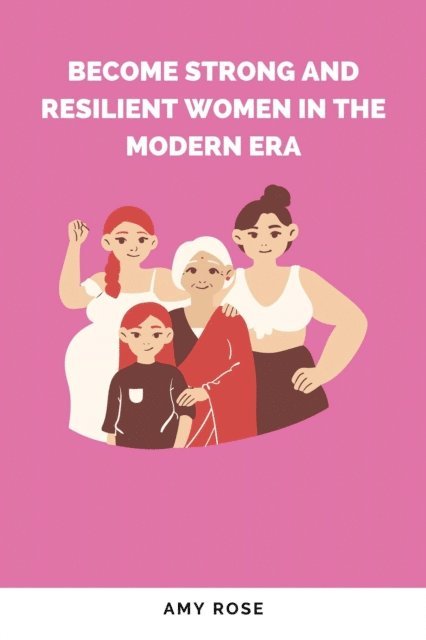 Amy Rose - Become Strong and Resilient Women in the Modern Era, E-bok