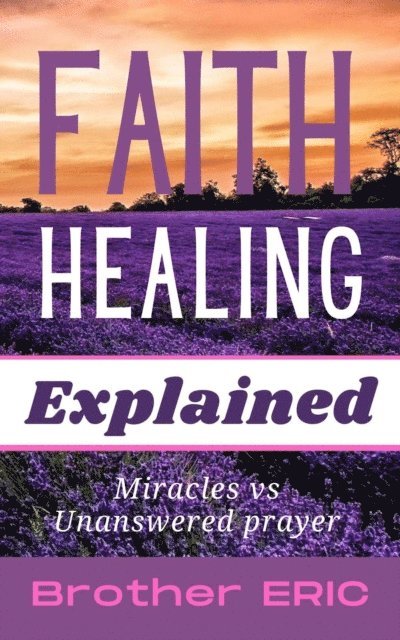 Brother Eric - Faith Healing Explained, E-bok