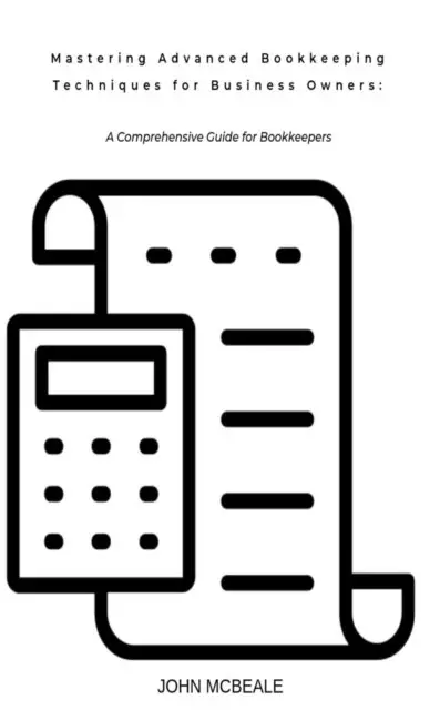 John McBeale - Mastering Advanced Bookkeeping Techniques for Business Owners: A Comprehensive Guide for Bookkeepers, E-bok. Tillgänglighet: Lägg i varukorg