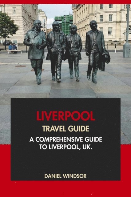 Daniel Windsor - Liverpool Travel Guide: A Comprehensive Guide to Liverpool, UK, E-bok