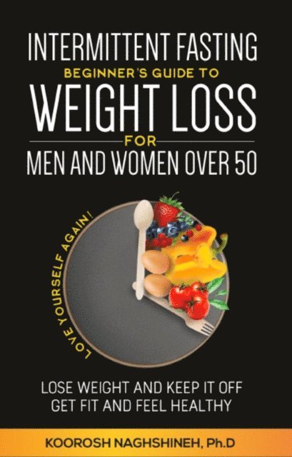 Koorosh Naghshineh - Intermittent fasting: Beginner's Guide To Weight Loss For Men And Women Over 50: Love Yourself Again! Lose Weight and Keep it Off, Get Fit and Feel Healthy, ... 21-Day Meal Plan, E-bok. Tillgänglighet: Lägg i varukorg