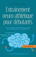Entra�nement neuro-athl�tique pour d�butants Plus de coordination, de mobilit� et de concentration gr�ce � l'am�lioration de la neuro-athl�tisation - plan de 10 semaines inclus