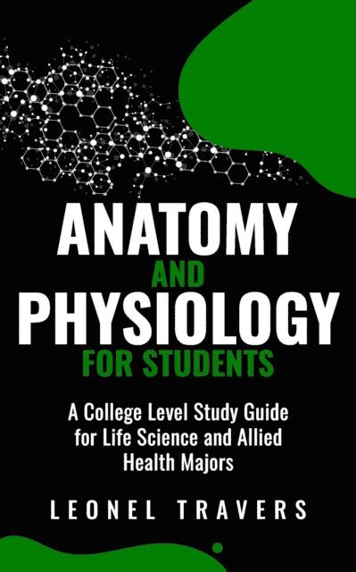 Leonel Travers - Anatomy and Physiology For Students: A College Level Study Guide for Life Science and Allied Health Majors, E-bok