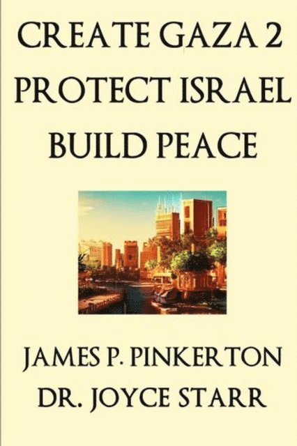 James P. Pinkerton, Dr. Joyce Starr - Create Gaza 2, Protect Israel, Build Peace, E-bok