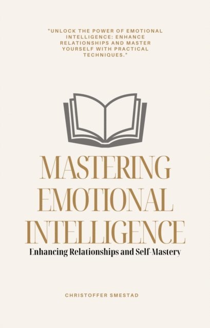 Christoffer Smestad - Mastering Emotional Intelligence: Enhancing Relationships and Self-Mastery, E-bok