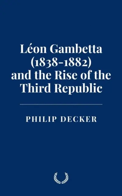 Philip Decker - Leon Gambetta (1838-1882) and the Rise of the Third Republic, E-bok. Tillgänglighet: Lägg i varukorg