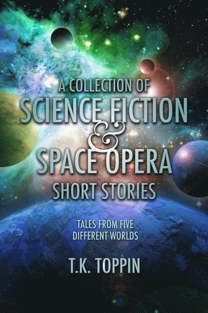 T.K. Toppin - Collection of Science Fiction & Space Opera Short Stories: Tales From Five Different Worlds, E-bok