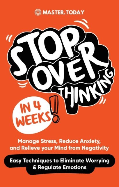 Faith Sharp, Master Today - Stop Overthinking in 4 Weeks: Manage Stress, Reduce Anxiety, and Relieve your Mind from Negativity (Easy Techniques to Eliminate Worrying & Regulate Emotions), E-bok. Tillgänglighet: Lägg i varukorg