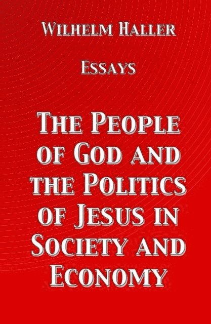 Stephen A. Engelking, Wilhelm Haller - People of God and the Politics of Jesus in Society and Economy: Essays by Wilhelm Haller, E-bok