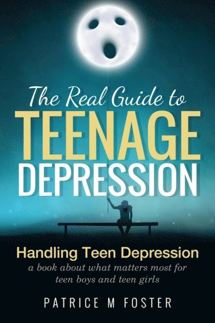 Patrice M Foster - Real Guide To Teenage Depression Handling Teen Depression a Book about what matters most for teen boys and teen girls, E-bok