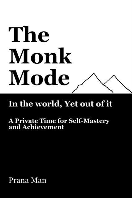 PRANA MAN - Monk Mode-Live in the World, Yet Stay Out of It: A Private Time for Self-Mastery and Achievement. Vol-1, E-bok. Tillgänglighet: Lägg i varukorg