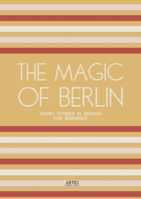 Artici Bilingual Books - Magic of Berlin: Short Stories in German for Beginners, E-bok
