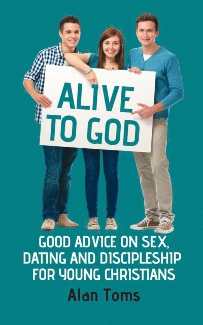 Alan Toms - Alive to God - Good Advice on Sex, Dating and Discipleship for Young Christians, E-bok