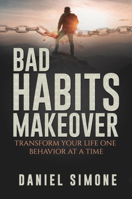 Daniel Simone - Bad Habits Makeover: Transform Your Life One Behavior at a Time, E-bok
