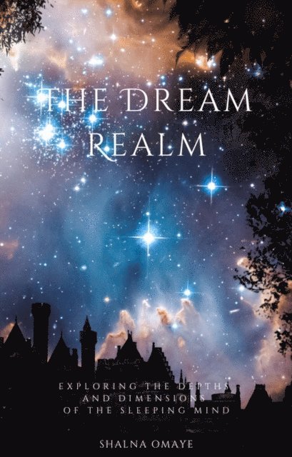 Shalna Omaye - Dream Realm: Exploring the Depths and Dimensions of the Sleeping Mind, E-bok