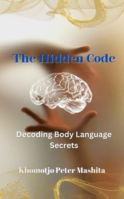 Khomotjo Peter Mashita - Hidden Code: Decoding Body Language Secrets, E-bok