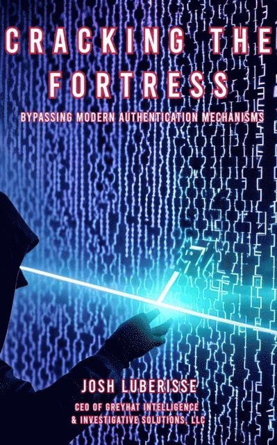 Josh Luberisse - Cracking the Fortress: Bypassing Modern Authentication Mechanism, E-bok. Tillgänglighet: Lägg i varukorg