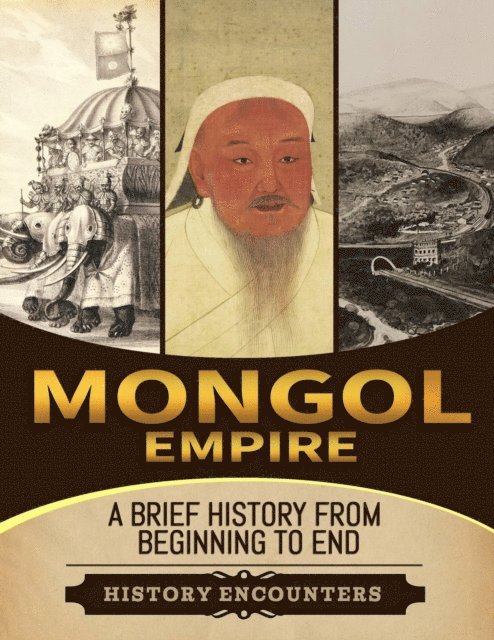 History Encounters - Mongol Empire: A Brief History from Beginning to the End, E-bok