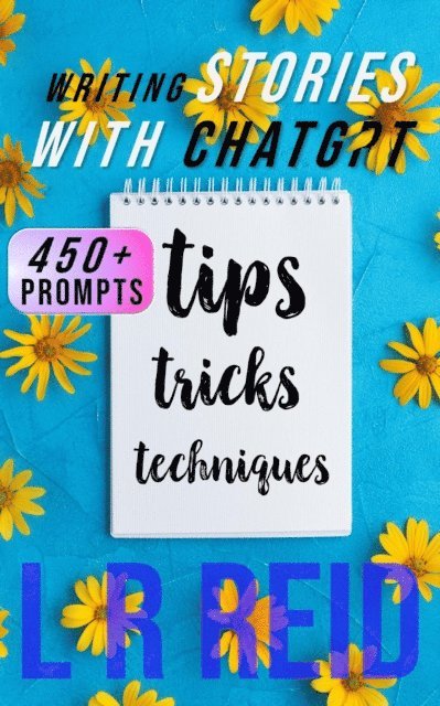 L R Reid - Writing Stories with ChatGPT:  Tips, Tricks, and Techniques, E-bok