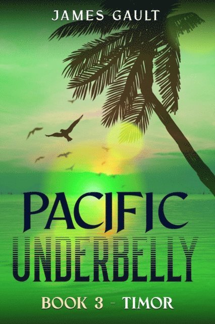 James Gault - Pacific Underbelly - Book 3 Timor, E-bok