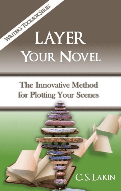 C. S. Lakin - Layer Your Novel: The Innovative Method for Plotting Your Scenes, E-bok