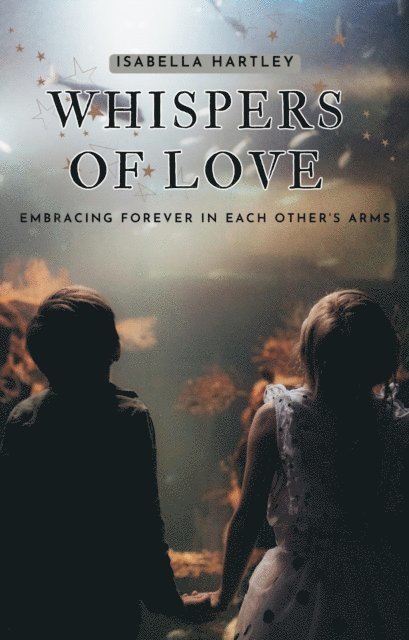 Isabella Hartley - Whispers of Love: Embracing Forever in Each Other's Arms, E-bok