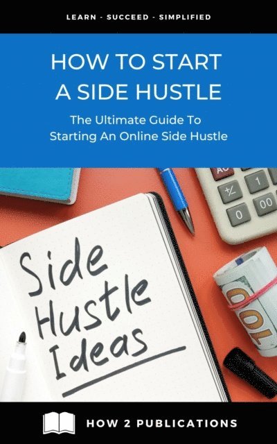 Pete Harris - How To Start A Side Hustle - The Ultimate Guide To Starting An Online Side Hustle, E-bok