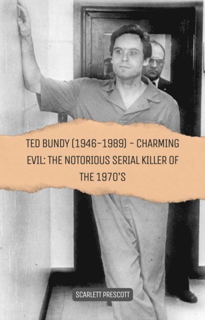 Scarlett Prescott - Ted Bundy (1946-1989) - Charming Evil: The Notorious Serial Killer of the 1970s, E-bok