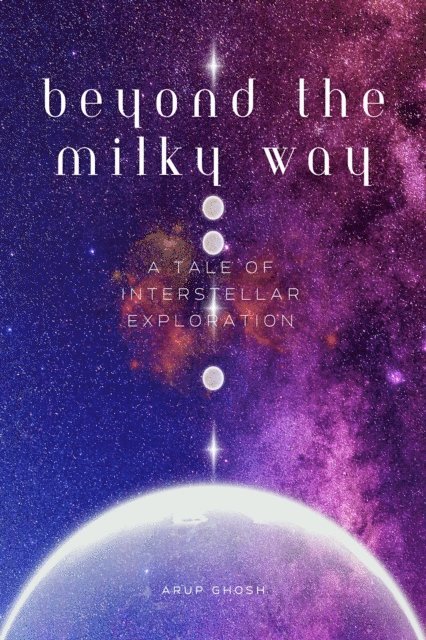 Arup Ghosh - Beyond the Milky way : A Tale of Interstellar Exploration, E-bok. Tillgänglighet: Lägg i varukorg