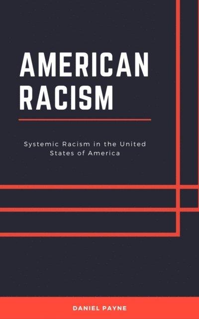 Daniel Payne - American Racism: Systemic Racism in the United States of America, E-bok