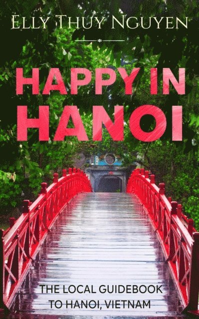 Elly Thuy Nguyen - Happy in Hanoi: The Local Guide to Hanoi, Vietnam, E-bok