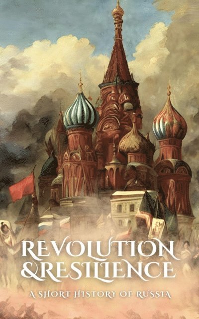 Anthony Holland - Revolution and Resilience: A Short History of Russia, E-bok