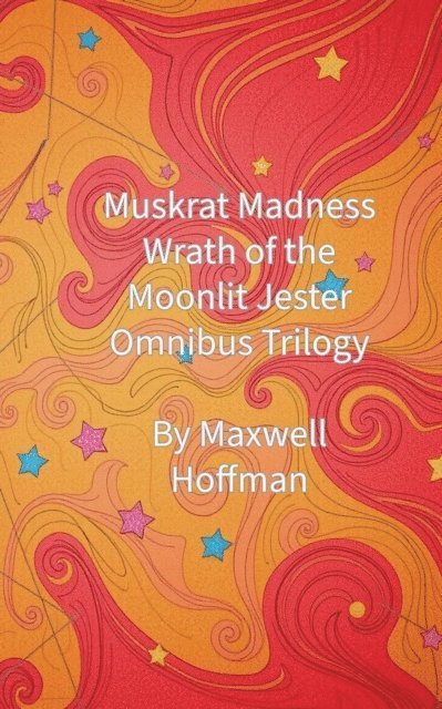Maxwell Hoffman - Muskrat Madness: Wrath of the Moonlit Jester Omnibus Trilogy, E-bok