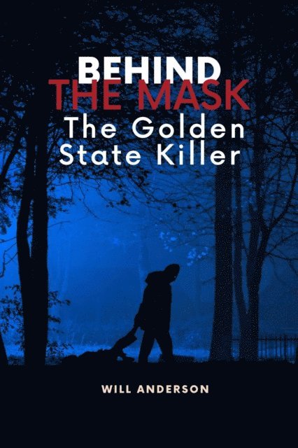 Will Anderson - Behind the Mask: The Golden State Killer, E-bok