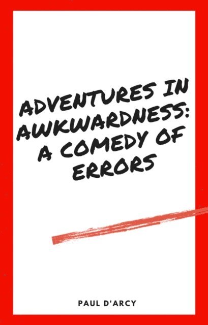 Paul D'Arcy - Adventures in Awkwardness: A Comedy of Errors, E-bok