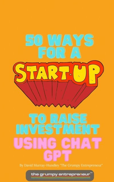 The Grumpy Entrepreneur - 50 Ways For A Start Up to Raise Investment Using Chat GPT, E-bok