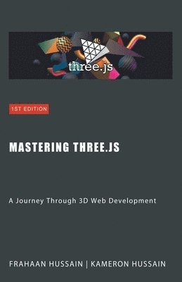 Kameron Hussain, Frahaan Hussain - Mastering Three.js, Häftad