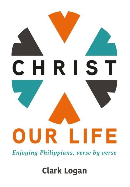 Clark Logan - Christ Our Life, E-bok