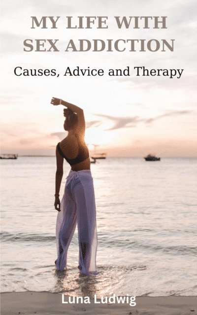 Luna Ludwig - MY LIFE WITH SEX ADDICTION Causes, Advice and Therapy, E-bok. Tillgänglighet: Lägg i varukorg