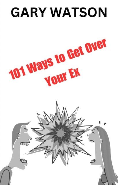 Gary Watson - 101 Ways to Get Over Your Ex, E-bok
