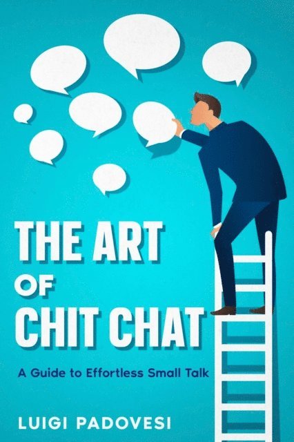 Luigi Padovesi - Art of Chit Chat: A Guide to Effortless Small Talk, E-bok