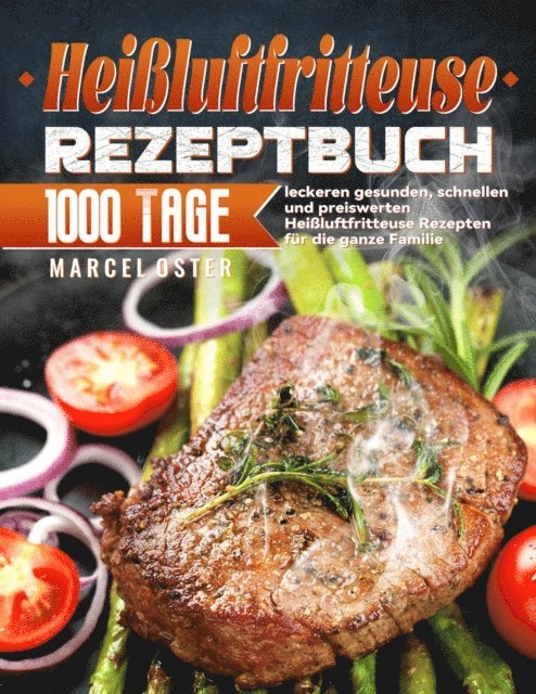 Marcel Oster - Heiluftfritteuse Rezeptbuch: 1000 Tage leckeren gesunden, schnellen und preiswerten Heiluftfritteuse Rezepten fur die ganze Familie, E-bok