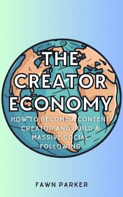 Fawn Parker - Creator Economy - How To Become A Content Creator And Build A Massive Social Following, E-bok