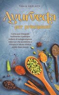 Ayurveda per principianti Come pu� integrare facilmente il principio indiano di autoguarigione nella sua vita quotidiana e trovare la salute olistica passo dopo passo.