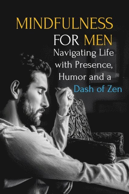 Maxwell Stillwater - Mindfulness for Men: Mastering the Art of Presence, Humor and a Dash of Zen, E-bok. Tillgänglighet: Lägg i varukorg