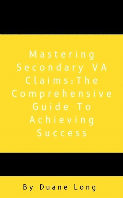 Duane Long - Mastering Secondary VA Claims: The Comprehensive Guide to Achieving Success, E-bok