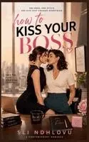 Sli Ndhlovu - How To Kiss Your Boss, Häftad. Tillgänglighet: Lägg i varukorg