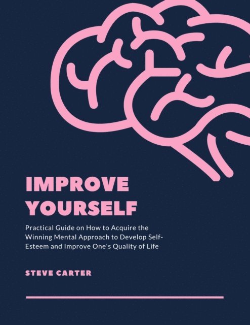 Steve Carter - Improve Yourself: Practical Guide on How to Acquire the Winning Mental Approach to Develop Self-Esteem and Improve One's Quality of Life, E-bok