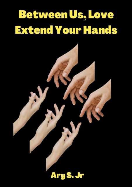 Ary S. Jr. - Between Us, Love: Extend Your Hands, E-bok