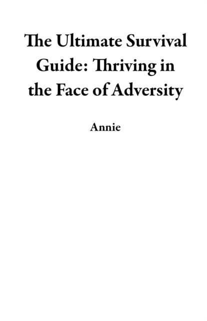 Annie - Ultimate Survival Guide: Thriving in the Face of Adversity, E-bok